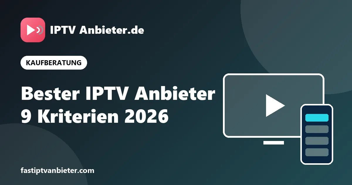 Bester IPTV Anbieter 2026: die 9 Kriterien für die Wahl des richtigen IPTV Anbieters