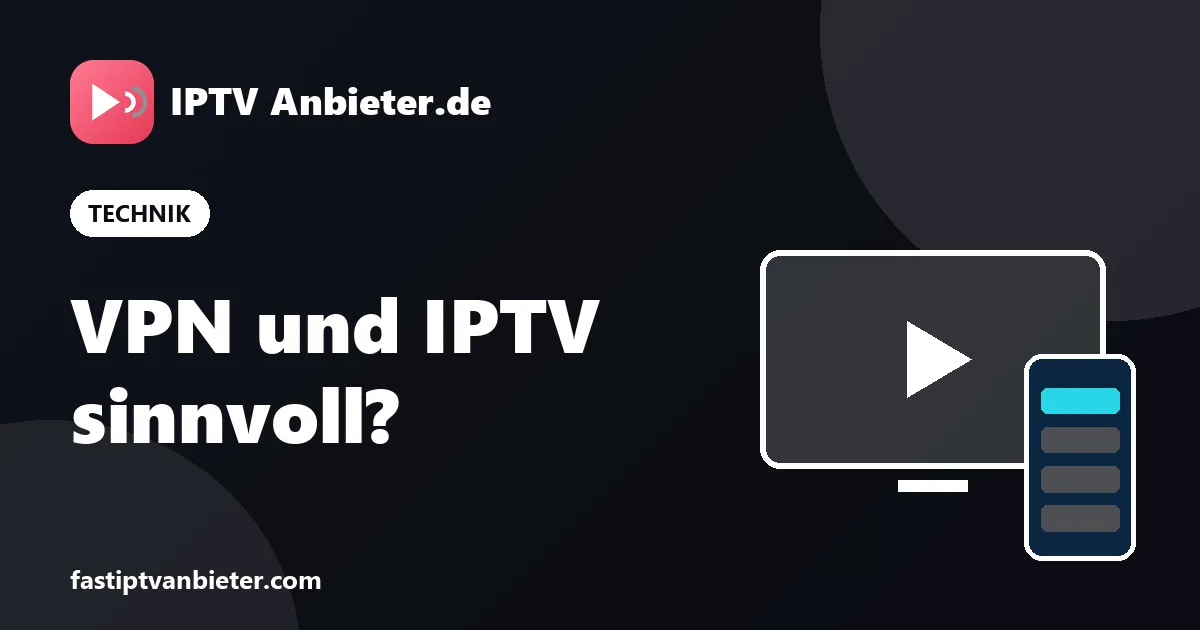 VPN und IPTV: wann ein VPN mit dem IPTV Abo auf Fire TV Stick und Android sinnvoll ist