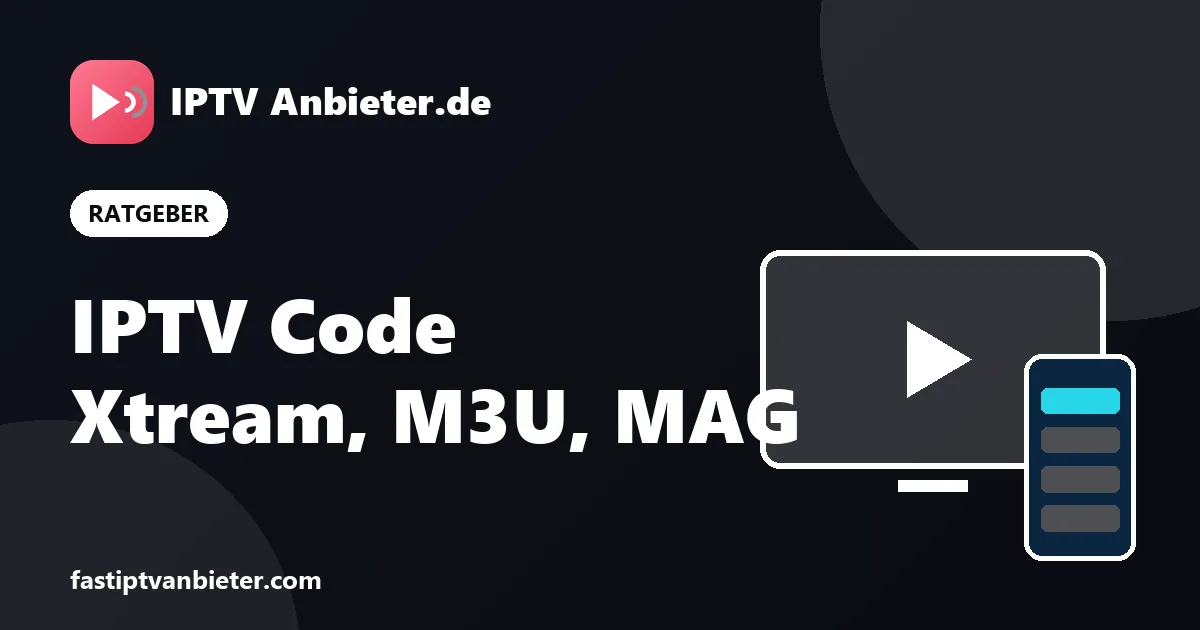 IPTV Code erklärt: Xtream-Codes-Zugangsdaten, M3U-Link und MAG-Portal